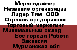 Мерчендайзер › Название организации ­ Лидер Тим, ООО › Отрасль предприятия ­ Торговый маркетинг › Минимальный оклад ­ 23 000 - Все города Работа » Вакансии   . Мурманская обл.,Мурманск г.